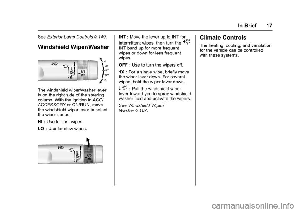 CHEVROLET IMPALA 2017 10.G User Guide Chevrolet Impala Owner Manual (GMNA-Localizing-U.S./Canada-9921197) -
2017 - crc - 3/30/16
In Brief 17
SeeExterior Lamp Controls 0149.
Windshield Wiper/Washer
The windshield wiper/washer lever
is on t