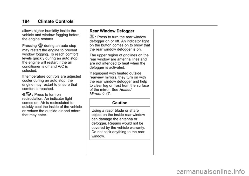 CHEVROLET IMPALA 2017 10.G Owners Manual Chevrolet Impala Owner Manual (GMNA-Localizing-U.S./Canada-9921197) -
2017 - crc - 3/30/16
184 Climate Controls
allows higher humidity inside the
vehicle and window fogging before
the engine restarts. CHEVROLET IMPALA 2017 10.G Owners Manual Chevrolet Impala Owner Manual (GMNA-Localizing-U.S./Canada-9921197) -
2017 - crc - 3/30/16
184 Climate Controls
allows higher humidity inside the
vehicle and window fogging before
the engine restarts.