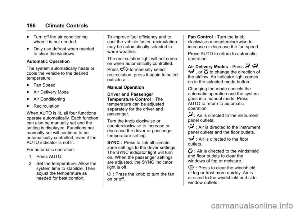 CHEVROLET IMPALA 2017 10.G Owners Manual Chevrolet Impala Owner Manual (GMNA-Localizing-U.S./Canada-9921197) -
2017 - crc - 3/30/16
186 Climate Controls
.Turn off the air conditioning
when it is not needed.
. Only use defrost when needed
to 