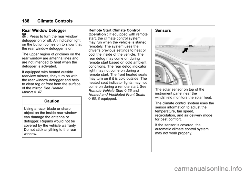 CHEVROLET IMPALA 2017 10.G User Guide Chevrolet Impala Owner Manual (GMNA-Localizing-U.S./Canada-9921197) -
2017 - crc - 3/30/16
188 Climate Controls
Rear Window Defogger
K:Press to turn the rear window
defogger on or off. An indicator li