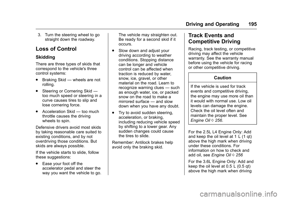 CHEVROLET IMPALA 2017 10.G Owners Manual Chevrolet Impala Owner Manual (GMNA-Localizing-U.S./Canada-9921197) -
2017 - crc - 3/30/16
Driving and Operating 195
3. Turn the steering wheel to gostraight down the roadway.
Loss of Control
Skidding CHEVROLET IMPALA 2017 10.G Owners Manual Chevrolet Impala Owner Manual (GMNA-Localizing-U.S./Canada-9921197) -
2017 - crc - 3/30/16
Driving and Operating 195
3. Turn the steering wheel to gostraight down the roadway.
Loss of Control
Skidding