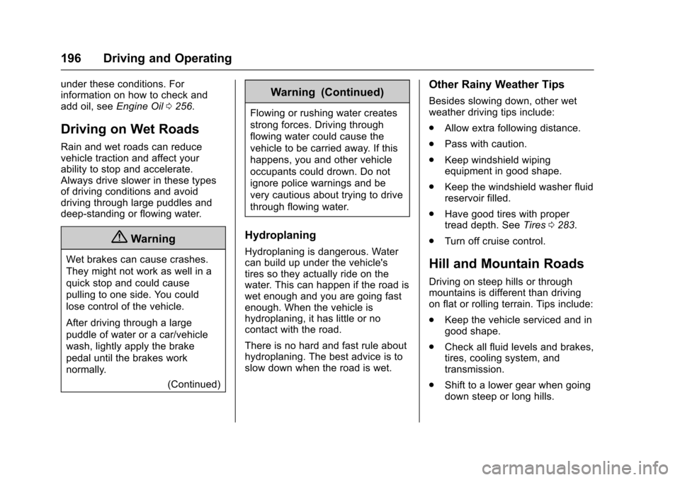 CHEVROLET IMPALA 2017 10.G User Guide Chevrolet Impala Owner Manual (GMNA-Localizing-U.S./Canada-9921197) -
2017 - crc - 3/30/16
196 Driving and Operating
under these conditions. For
information on how to check and
add oil, seeEngine Oil0