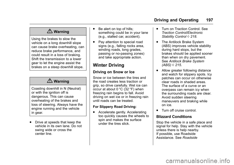 CHEVROLET IMPALA 2017 10.G User Guide Chevrolet Impala Owner Manual (GMNA-Localizing-U.S./Canada-9921197) -
2017 - crc - 3/30/16
Driving and Operating 197
{Warning
Using the brakes to slow the
vehicle on a long downhill slope
can cause br