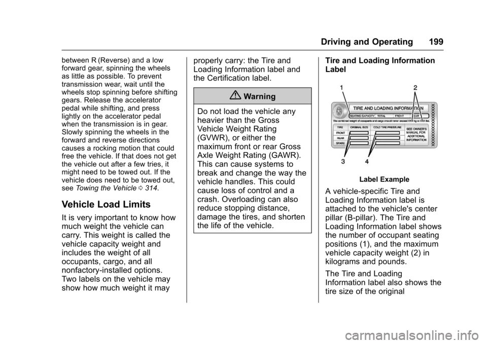 CHEVROLET IMPALA 2017 10.G Owners Manual Chevrolet Impala Owner Manual (GMNA-Localizing-U.S./Canada-9921197) -
2017 - crc - 3/30/16
Driving and Operating 199
between R (Reverse) and a low
forward gear, spinning the wheels
as little as possib