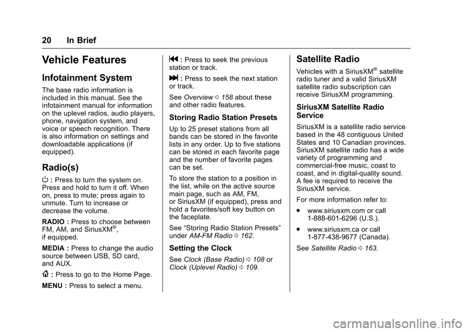 CHEVROLET IMPALA 2017 10.G Owners Manual Chevrolet Impala Owner Manual (GMNA-Localizing-U.S./Canada-9921197) -
2017 - crc - 3/30/16
20 In Brief
Vehicle Features
Infotainment System
The base radio information is
included in this manual. See t
