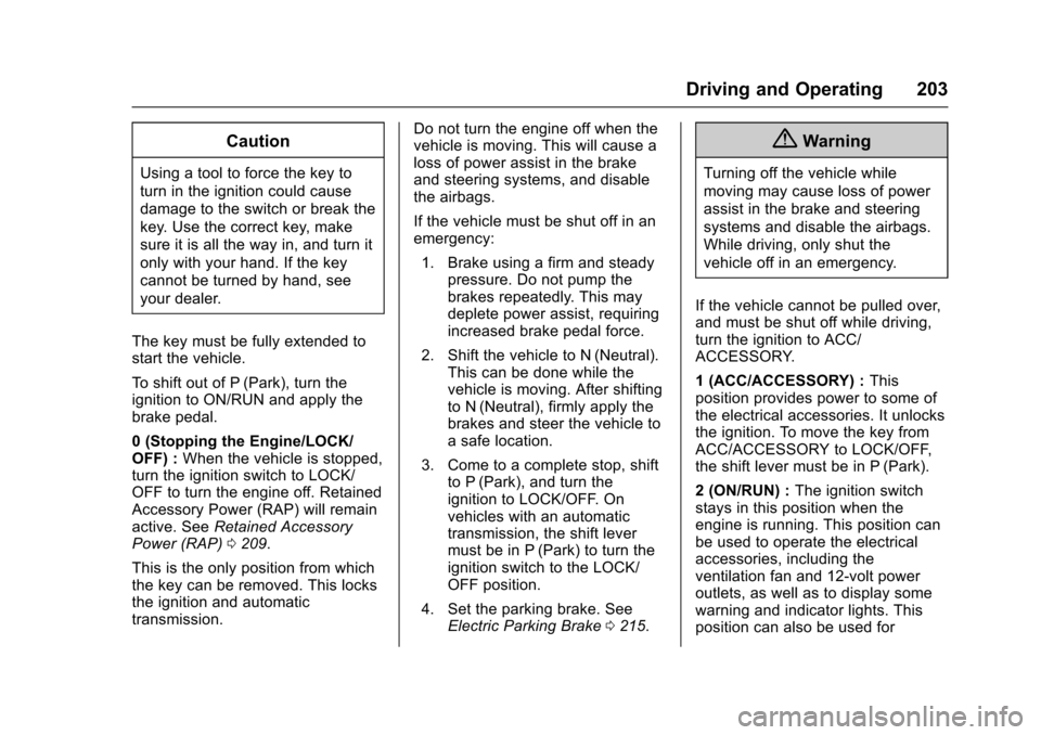 CHEVROLET IMPALA 2017 10.G Owners Manual Chevrolet Impala Owner Manual (GMNA-Localizing-U.S./Canada-9921197) -
2017 - crc - 3/30/16
Driving and Operating 203
Caution
Using a tool to force the key to
turn in the ignition could cause
damage to CHEVROLET IMPALA 2017 10.G Owners Manual Chevrolet Impala Owner Manual (GMNA-Localizing-U.S./Canada-9921197) -
2017 - crc - 3/30/16
Driving and Operating 203
Caution
Using a tool to force the key to
turn in the ignition could cause
damage to