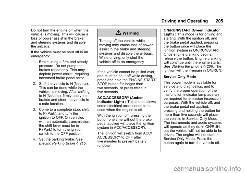 CHEVROLET IMPALA 2017 10.G User Guide Chevrolet Impala Owner Manual (GMNA-Localizing-U.S./Canada-9921197) -
2017 - crc - 3/30/16
Driving and Operating 205
Do not turn the engine off when the
vehicle is moving. This will cause a
loss of po