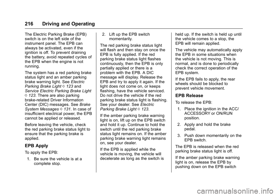 CHEVROLET IMPALA 2017 10.G Owners Manual Chevrolet Impala Owner Manual (GMNA-Localizing-U.S./Canada-9921197) -
2017 - crc - 3/30/16
216 Driving and Operating
The Electric Parking Brake (EPB)
switch is on the left side of the
instrument panel