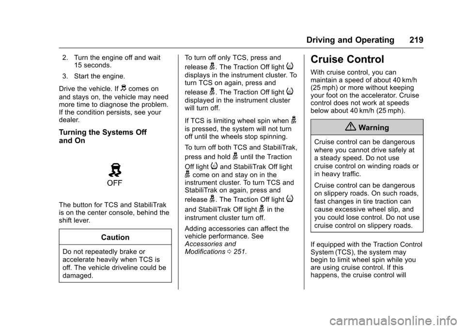 CHEVROLET IMPALA 2017 10.G User Guide Chevrolet Impala Owner Manual (GMNA-Localizing-U.S./Canada-9921197) -
2017 - crc - 3/30/16
Driving and Operating 219
2. Turn the engine off and wait15 seconds.
3. Start the engine.
Drive the vehicle. 