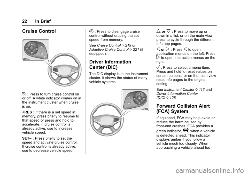 CHEVROLET IMPALA 2017 10.G Owners Manual Chevrolet Impala Owner Manual (GMNA-Localizing-U.S./Canada-9921197) -
2017 - crc - 3/30/16
22 In Brief
Cruise Control
5:Press to turn cruise control on
or off. A white indicator comes on in
the instru