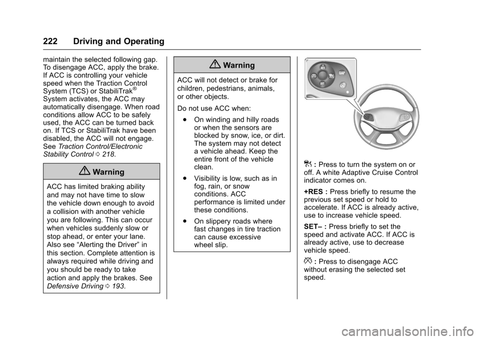 CHEVROLET IMPALA 2017 10.G Owners Manual Chevrolet Impala Owner Manual (GMNA-Localizing-U.S./Canada-9921197) -
2017 - crc - 3/30/16
222 Driving and Operating
maintain the selected following gap.
To disengage ACC, apply the brake.
If ACC is c