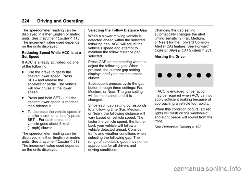 CHEVROLET IMPALA 2017 10.G User Guide Chevrolet Impala Owner Manual (GMNA-Localizing-U.S./Canada-9921197) -
2017 - crc - 3/30/16
224 Driving and Operating
The speedometer reading can be
displayed in either English or metric
units. SeeInst