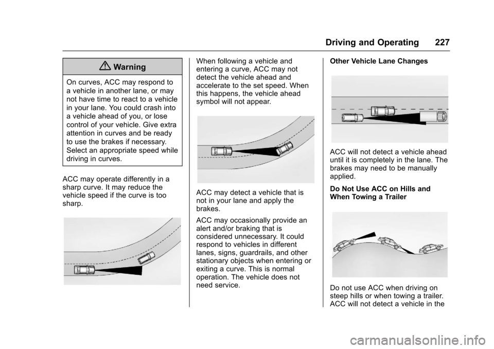 CHEVROLET IMPALA 2017 10.G Owners Manual Chevrolet Impala Owner Manual (GMNA-Localizing-U.S./Canada-9921197) -
2017 - crc - 3/30/16
Driving and Operating 227
{Warning
On curves, ACC may respond to
a vehicle in another lane, or may
not have t