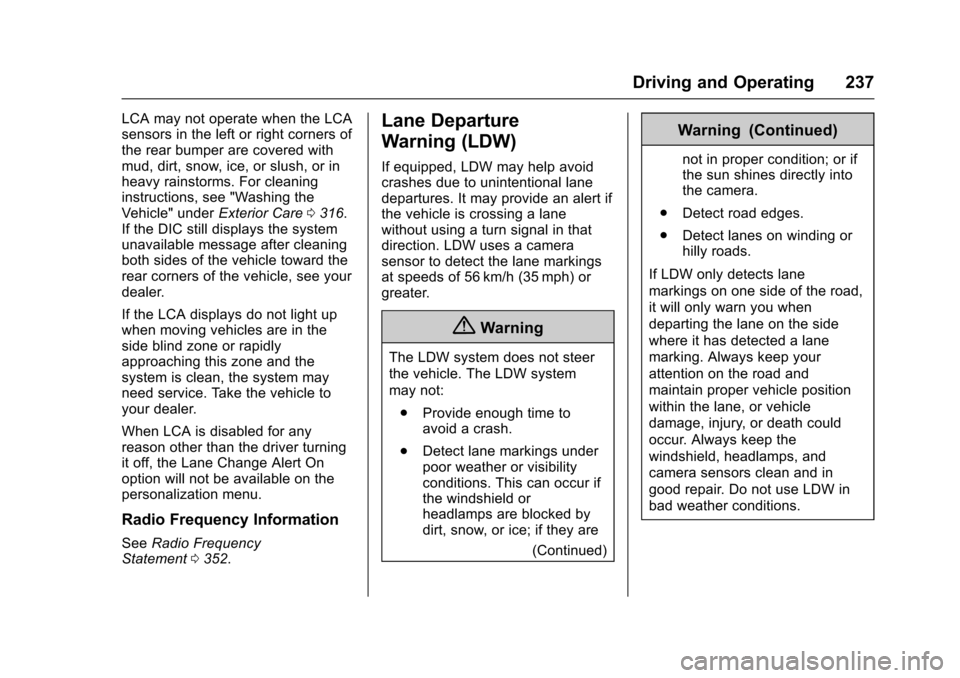CHEVROLET IMPALA 2017 10.G Owners Manual Chevrolet Impala Owner Manual (GMNA-Localizing-U.S./Canada-9921197) -
2017 - crc - 3/30/16
Driving and Operating 237
LCA may not operate when the LCA
sensors in the left or right corners of
the rear b CHEVROLET IMPALA 2017 10.G Owners Manual Chevrolet Impala Owner Manual (GMNA-Localizing-U.S./Canada-9921197) -
2017 - crc - 3/30/16
Driving and Operating 237
LCA may not operate when the LCA
sensors in the left or right corners of
the rear b