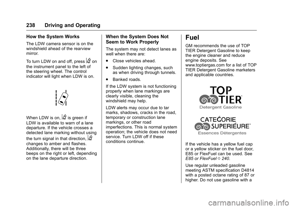 CHEVROLET IMPALA 2017 10.G Owners Manual Chevrolet Impala Owner Manual (GMNA-Localizing-U.S./Canada-9921197) -
2017 - crc - 3/30/16
238 Driving and Operating
How the System Works
The LDW camera sensor is on the
windshield ahead of the rearvi