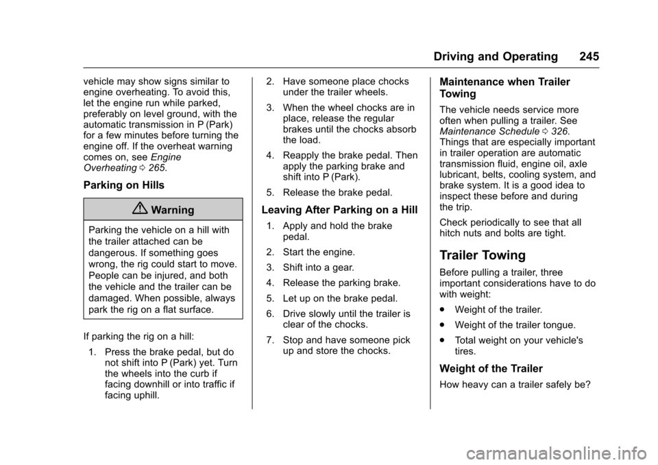 CHEVROLET IMPALA 2017 10.G Owners Manual Chevrolet Impala Owner Manual (GMNA-Localizing-U.S./Canada-9921197) -
2017 - crc - 3/30/16
Driving and Operating 245
vehicle may show signs similar to
engine overheating. To avoid this,
let the engine