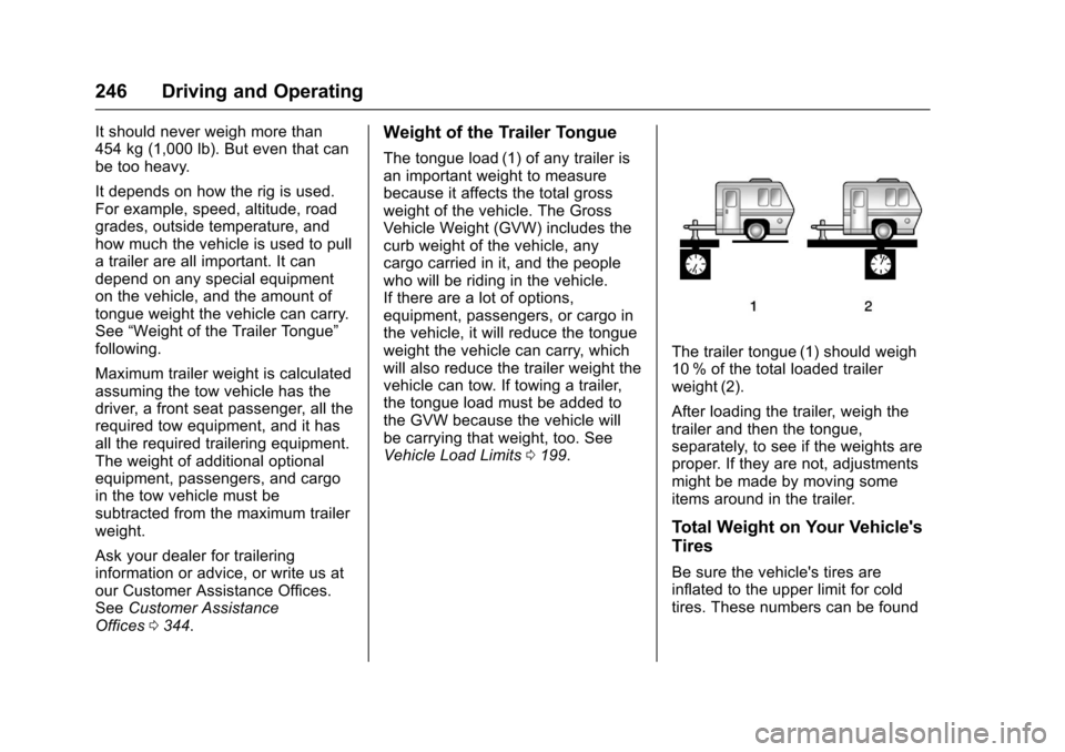 CHEVROLET IMPALA 2017 10.G Owners Manual Chevrolet Impala Owner Manual (GMNA-Localizing-U.S./Canada-9921197) -
2017 - crc - 3/30/16
246 Driving and Operating
It should never weigh more than
454 kg (1,000 lb). But even that can
be too heavy.
CHEVROLET IMPALA 2017 10.G Owners Manual Chevrolet Impala Owner Manual (GMNA-Localizing-U.S./Canada-9921197) -
2017 - crc - 3/30/16
246 Driving and Operating
It should never weigh more than
454 kg (1,000 lb). But even that can
be too heavy.