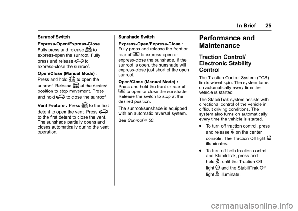CHEVROLET IMPALA 2017 10.G Owners Manual Chevrolet Impala Owner Manual (GMNA-Localizing-U.S./Canada-9921197) -
2017 - crc - 3/30/16
In Brief 25
Sunroof Switch
Express-Open/Express-Close :
Fully press and release
Dto
express-open the sunroof.