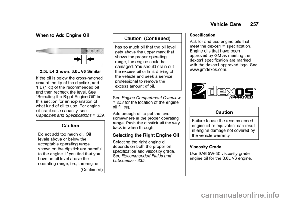 CHEVROLET IMPALA 2017 10.G Owners Manual Chevrolet Impala Owner Manual (GMNA-Localizing-U.S./Canada-9921197) -
2017 - crc - 3/30/16
Vehicle Care 257
When to Add Engine Oil
2.5L L4 Shown, 3.6L V6 Similar
If the oil is below the cross-hatched
