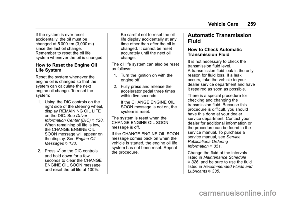 CHEVROLET IMPALA 2017 10.G Owners Manual Chevrolet Impala Owner Manual (GMNA-Localizing-U.S./Canada-9921197) -
2017 - crc - 3/30/16
Vehicle Care 259
If the system is ever reset
accidentally, the oil must be
changed at 5 000 km (3,000 mi)
sin