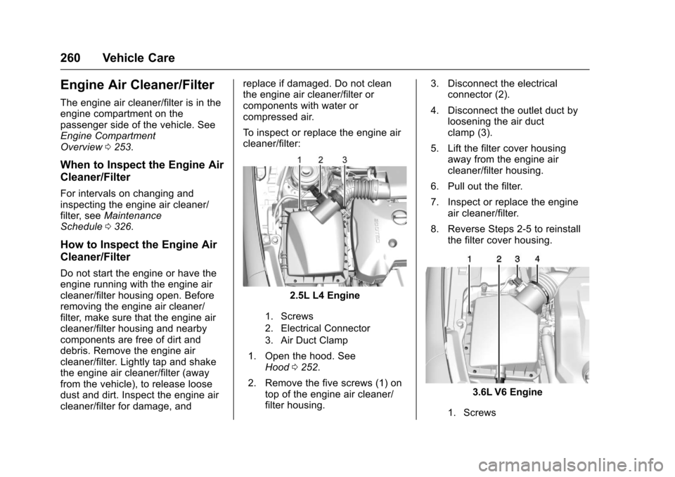 CHEVROLET IMPALA 2017 10.G Owners Manual Chevrolet Impala Owner Manual (GMNA-Localizing-U.S./Canada-9921197) -
2017 - crc - 3/30/16
260 Vehicle Care
Engine Air Cleaner/Filter
The engine air cleaner/filter is in the
engine compartment on the
