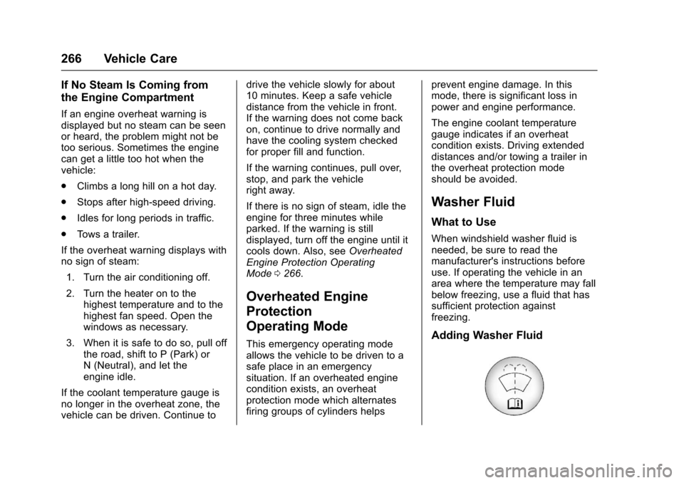 CHEVROLET IMPALA 2017 10.G Owners Manual Chevrolet Impala Owner Manual (GMNA-Localizing-U.S./Canada-9921197) -
2017 - crc - 3/30/16
266 Vehicle Care
If No Steam Is Coming from
the Engine Compartment
If an engine overheat warning is
displayed