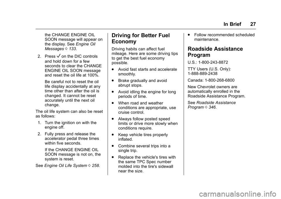 CHEVROLET IMPALA 2017 10.G Owners Manual Chevrolet Impala Owner Manual (GMNA-Localizing-U.S./Canada-9921197) -
2017 - crc - 3/30/16
In Brief 27
the CHANGE ENGINE OIL
SOON message will appear on
the display. SeeEngine Oil
Messages 0133.
2. Pr