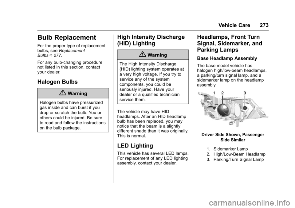 CHEVROLET IMPALA 2017 10.G Owners Manual Chevrolet Impala Owner Manual (GMNA-Localizing-U.S./Canada-9921197) -
2017 - crc - 3/30/16
Vehicle Care 273
Bulb Replacement
For the proper type of replacement
bulbs, seeReplacement
Bulbs 0277.
For an