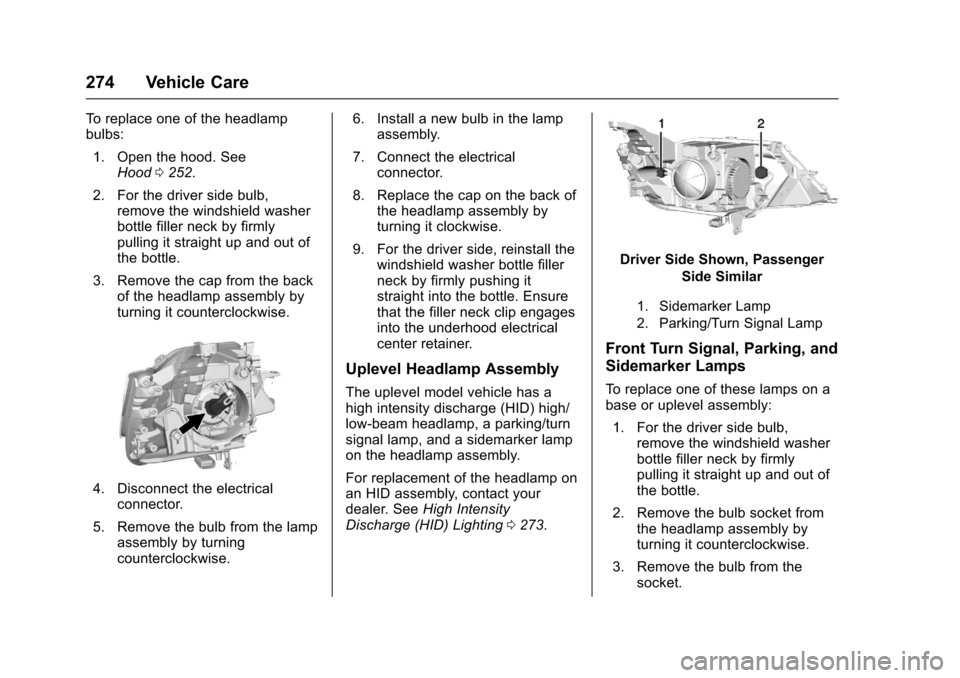 CHEVROLET IMPALA 2017 10.G Owners Manual Chevrolet Impala Owner Manual (GMNA-Localizing-U.S./Canada-9921197) -
2017 - crc - 3/30/16
274 Vehicle Care
To replace one of the headlamp
bulbs:1. Open the hood. See Hood 0252.
2. For the driver side