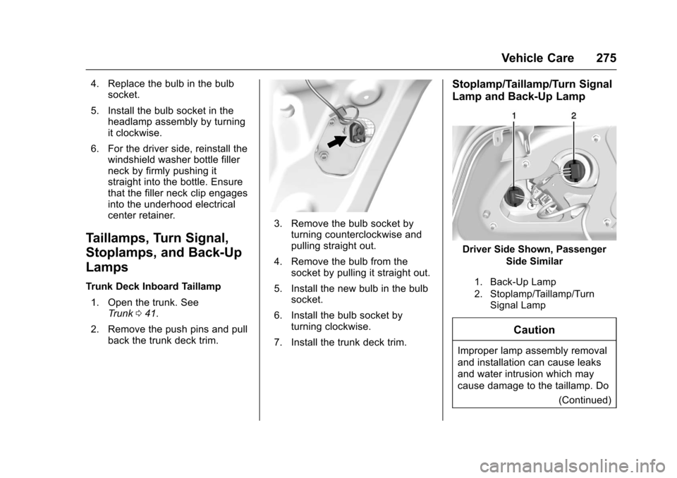 CHEVROLET IMPALA 2017 10.G Owners Manual Chevrolet Impala Owner Manual (GMNA-Localizing-U.S./Canada-9921197) -
2017 - crc - 3/30/16
Vehicle Care 275
4. Replace the bulb in the bulbsocket.
5. Install the bulb socket in the headlamp assembly b CHEVROLET IMPALA 2017 10.G Owners Manual Chevrolet Impala Owner Manual (GMNA-Localizing-U.S./Canada-9921197) -
2017 - crc - 3/30/16
Vehicle Care 275
4. Replace the bulb in the bulbsocket.
5. Install the bulb socket in the headlamp assembly b
