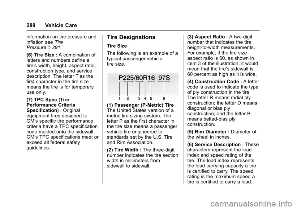CHEVROLET IMPALA 2017 10.G User Guide Chevrolet Impala Owner Manual (GMNA-Localizing-U.S./Canada-9921197) -
2017 - crc - 3/30/16
288 Vehicle Care
information on tire pressure and
inflation seeTire
Pressure 0291.
(6) Tire Size
:A combinati