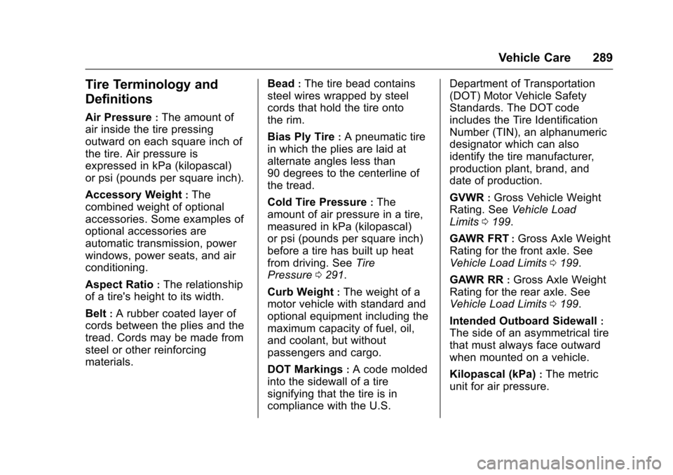 CHEVROLET IMPALA 2017 10.G User Guide Chevrolet Impala Owner Manual (GMNA-Localizing-U.S./Canada-9921197) -
2017 - crc - 3/30/16
Vehicle Care 289
Tire Terminology and
Definitions
Air Pressure:The amount of
air inside the tire pressing
out