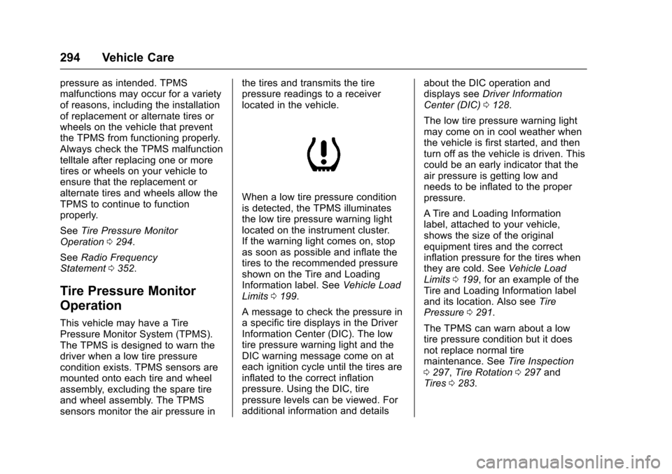 CHEVROLET IMPALA 2017 10.G User Guide Chevrolet Impala Owner Manual (GMNA-Localizing-U.S./Canada-9921197) -
2017 - crc - 3/30/16
294 Vehicle Care
pressure as intended. TPMS
malfunctions may occur for a variety
of reasons, including the in