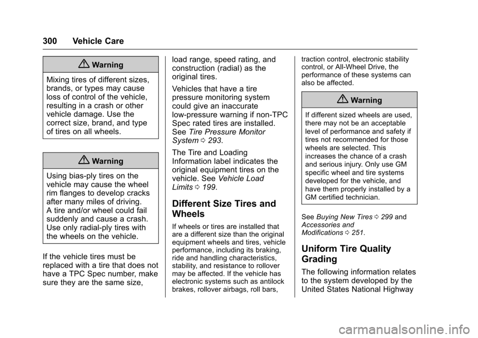 CHEVROLET IMPALA 2017 10.G Owners Manual Chevrolet Impala Owner Manual (GMNA-Localizing-U.S./Canada-9921197) -
2017 - crc - 3/30/16
300 Vehicle Care
{Warning
Mixing tires of different sizes,
brands, or types may cause
loss of control of the 