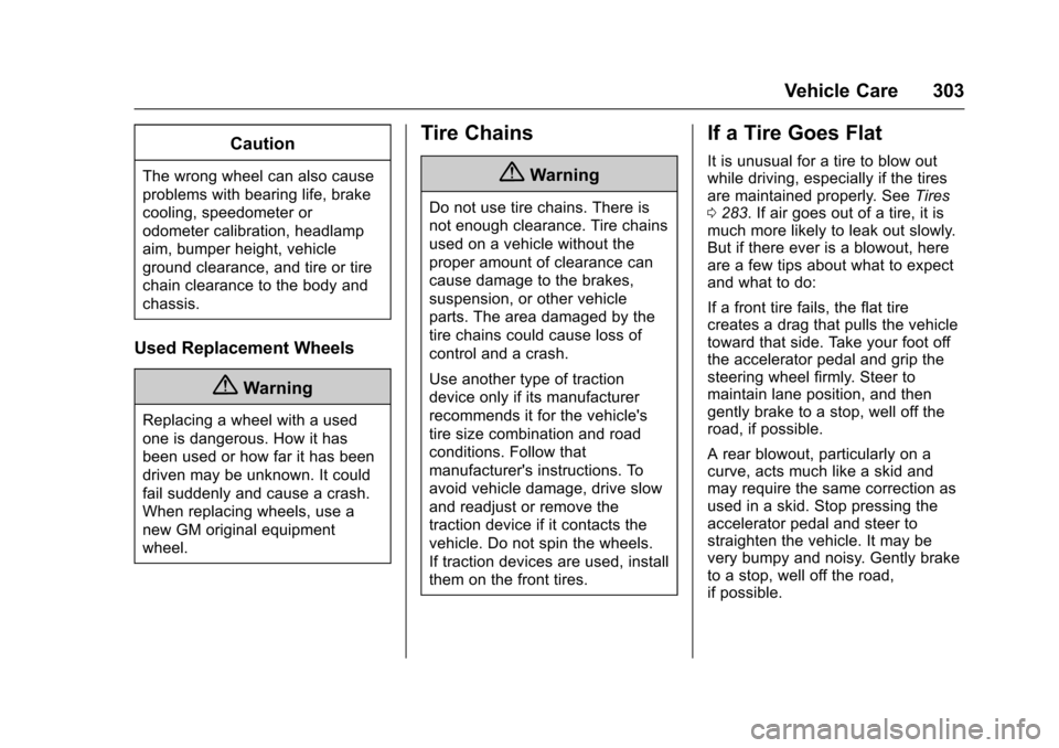 CHEVROLET IMPALA 2017 10.G Owners Manual Chevrolet Impala Owner Manual (GMNA-Localizing-U.S./Canada-9921197) -
2017 - crc - 3/30/16
Vehicle Care 303
Caution
The wrong wheel can also cause
problems with bearing life, brake
cooling, speedomete