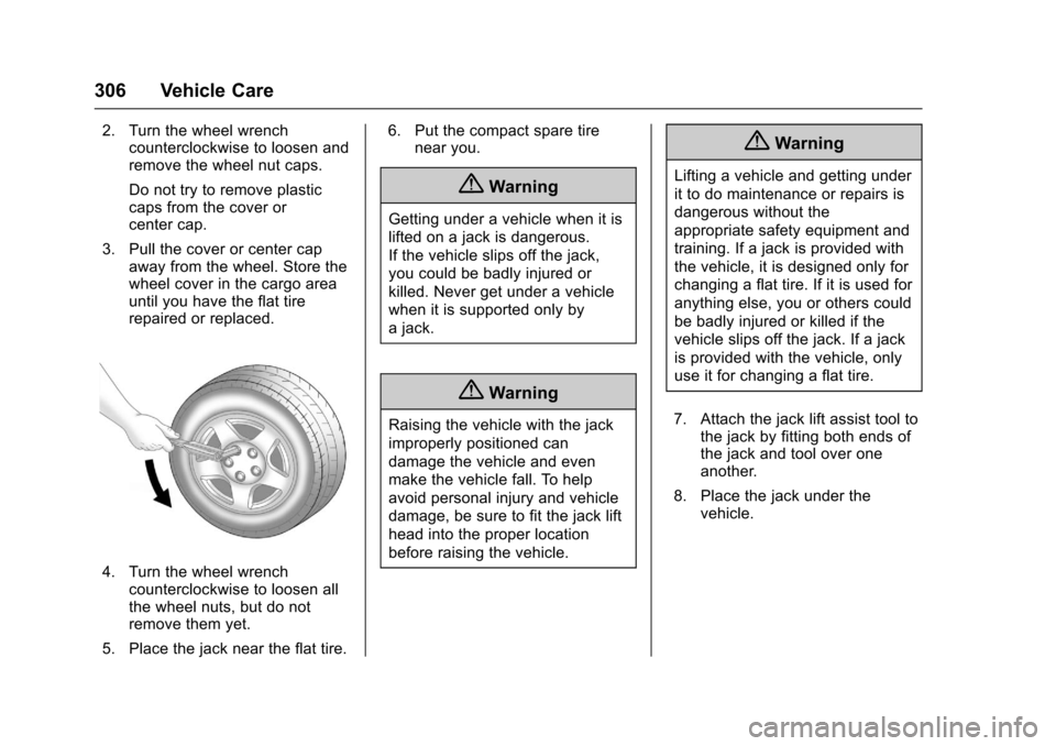 CHEVROLET IMPALA 2017 10.G Owners Manual Chevrolet Impala Owner Manual (GMNA-Localizing-U.S./Canada-9921197) -
2017 - crc - 3/30/16
306 Vehicle Care
2. Turn the wheel wrenchcounterclockwise to loosen and
remove the wheel nut caps.
Do not try CHEVROLET IMPALA 2017 10.G Owners Manual Chevrolet Impala Owner Manual (GMNA-Localizing-U.S./Canada-9921197) -
2017 - crc - 3/30/16
306 Vehicle Care
2. Turn the wheel wrenchcounterclockwise to loosen and
remove the wheel nut caps.
Do not try