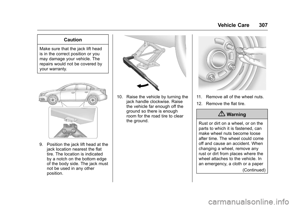 CHEVROLET IMPALA 2017 10.G Owners Manual Chevrolet Impala Owner Manual (GMNA-Localizing-U.S./Canada-9921197) -
2017 - crc - 3/30/16
Vehicle Care 307
Caution
Make sure that the jack lift head
is in the correct position or you
may damage your CHEVROLET IMPALA 2017 10.G Owners Manual Chevrolet Impala Owner Manual (GMNA-Localizing-U.S./Canada-9921197) -
2017 - crc - 3/30/16
Vehicle Care 307
Caution
Make sure that the jack lift head
is in the correct position or you
may damage your