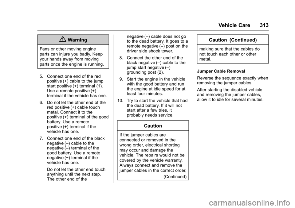 CHEVROLET IMPALA 2017 10.G Owners Manual Chevrolet Impala Owner Manual (GMNA-Localizing-U.S./Canada-9921197) -
2017 - crc - 3/30/16
Vehicle Care 313
{Warning
Fans or other moving engine
parts can injure you badly. Keep
your hands away from m