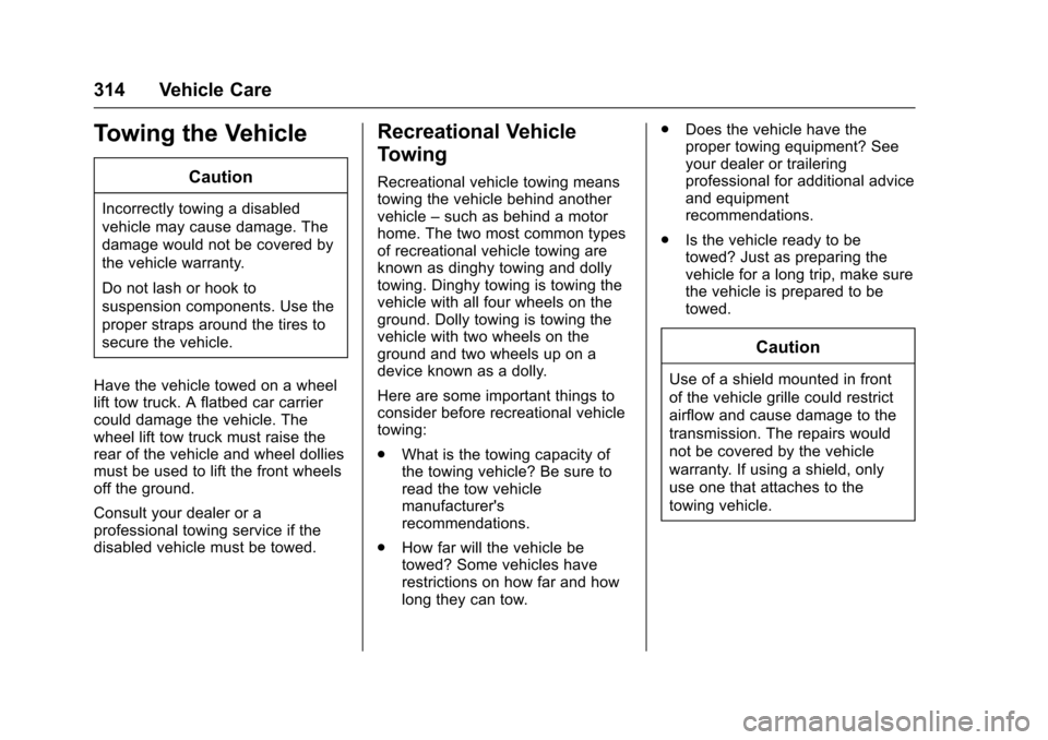 CHEVROLET IMPALA 2017 10.G Owners Manual Chevrolet Impala Owner Manual (GMNA-Localizing-U.S./Canada-9921197) -
2017 - crc - 3/30/16
314 Vehicle Care
Towing the Vehicle
Caution
Incorrectly towing a disabled
vehicle may cause damage. The
damag