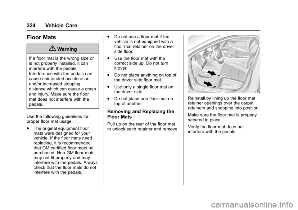 CHEVROLET IMPALA 2017 10.G Owners Manual Chevrolet Impala Owner Manual (GMNA-Localizing-U.S./Canada-9921197) -
2017 - crc - 3/30/16
324 Vehicle Care
Floor Mats
{Warning
If a floor mat is the wrong size or
is not properly installed, it can
in CHEVROLET IMPALA 2017 10.G Owners Manual Chevrolet Impala Owner Manual (GMNA-Localizing-U.S./Canada-9921197) -
2017 - crc - 3/30/16
324 Vehicle Care
Floor Mats
{Warning
If a floor mat is the wrong size or
is not properly installed, it can
in
