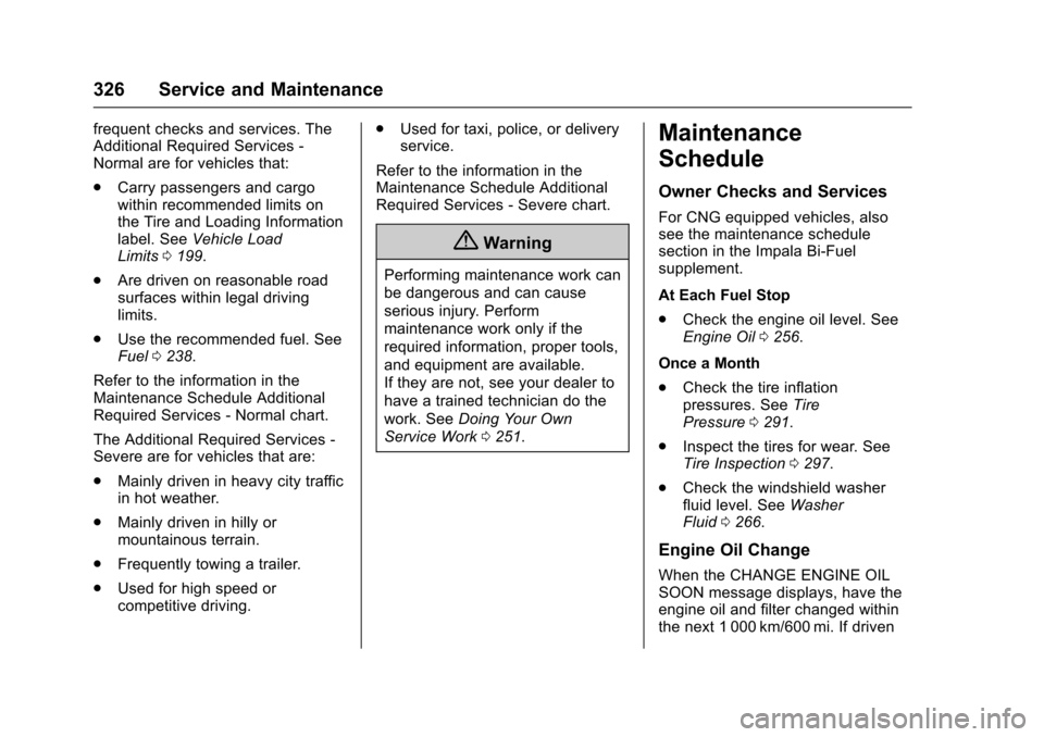 CHEVROLET IMPALA 2017 10.G Owners Manual Chevrolet Impala Owner Manual (GMNA-Localizing-U.S./Canada-9921197) -
2017 - crc - 3/30/16
326 Service and Maintenance
frequent checks and services. The
Additional Required Services -
Normal are for v