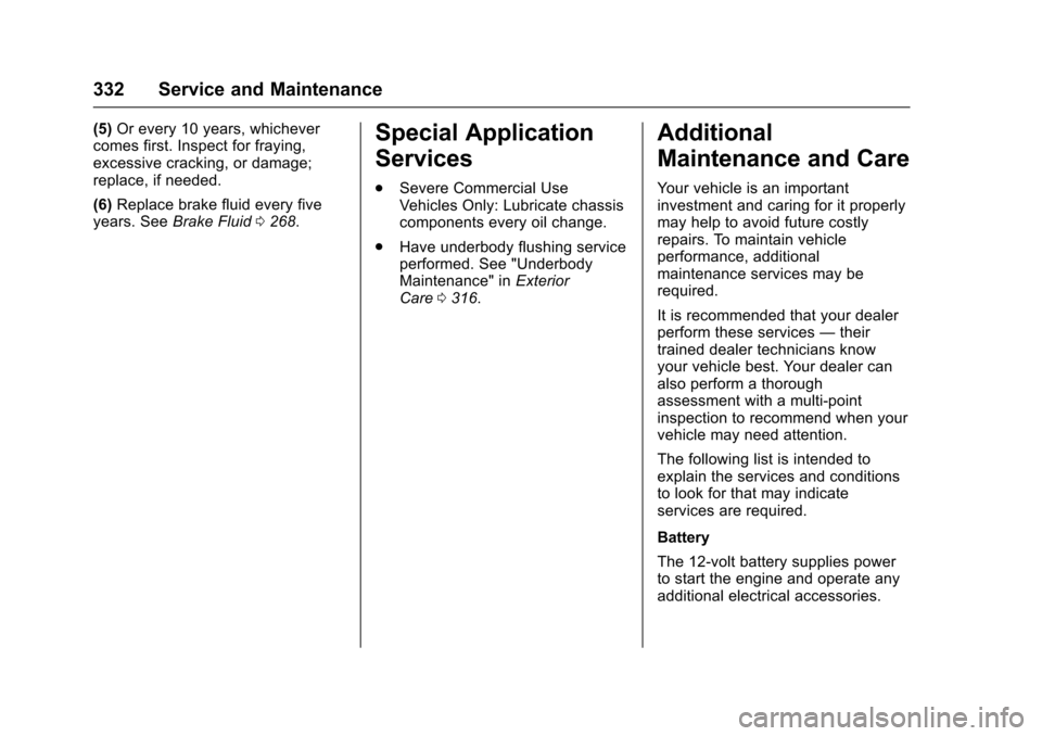 CHEVROLET IMPALA 2017 10.G Owners Guide Chevrolet Impala Owner Manual (GMNA-Localizing-U.S./Canada-9921197) -
2017 - crc - 3/30/16
332 Service and Maintenance
(5)Or every 10 years, whichever
comes first. Inspect for fraying,
excessive crack
