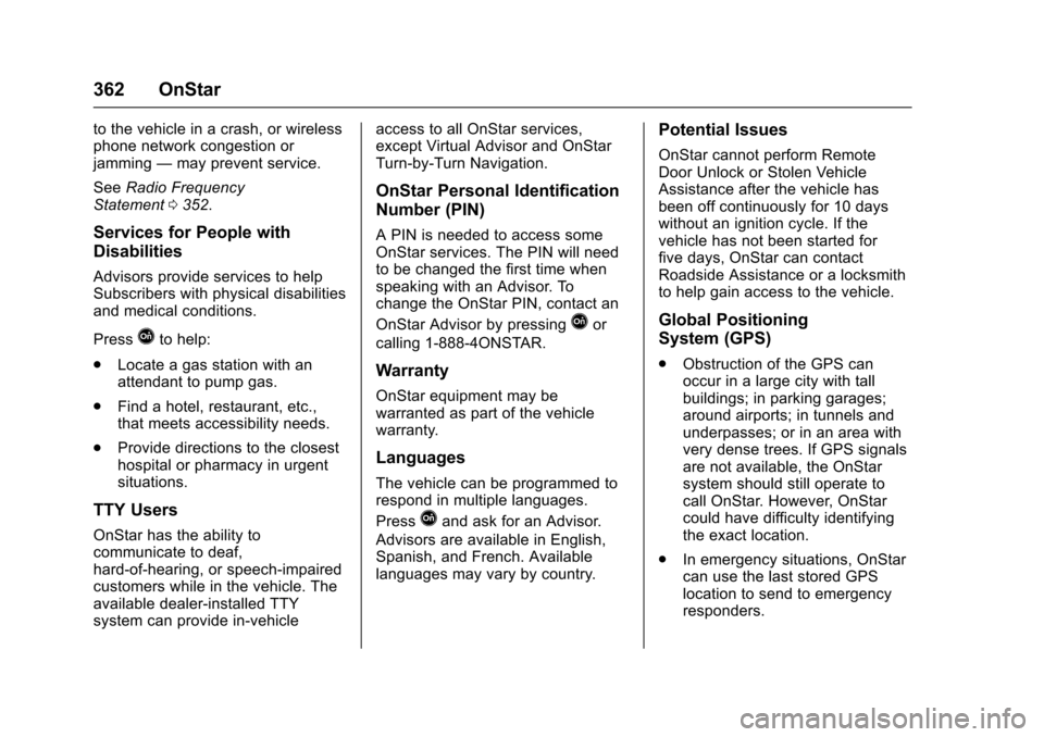 CHEVROLET IMPALA 2017 10.G Owners Manual Chevrolet Impala Owner Manual (GMNA-Localizing-U.S./Canada-9921197) -
2017 - crc - 3/30/16
362 OnStar
to the vehicle in a crash, or wireless
phone network congestion or
jamming—may prevent service.
