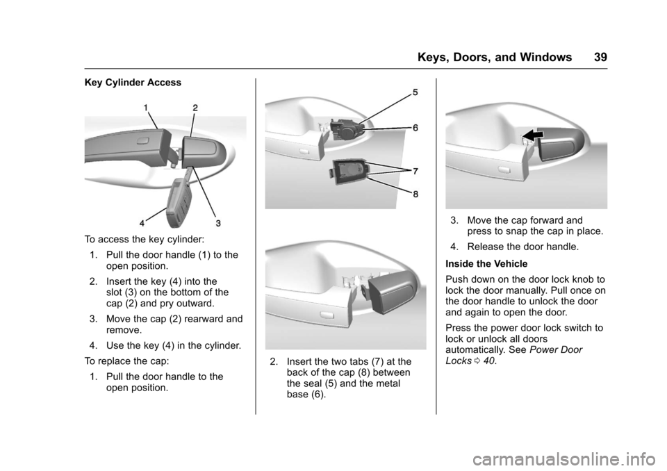 CHEVROLET IMPALA 2017 10.G Owners Guide Chevrolet Impala Owner Manual (GMNA-Localizing-U.S./Canada-9921197) -
2017 - crc - 3/30/16
Keys, Doors, and Windows 39
Key Cylinder Access
To access the key cylinder:1. Pull the door handle (1) to the