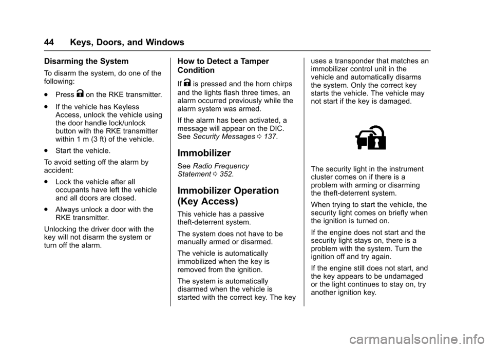 CHEVROLET IMPALA 2017 10.G Owners Manual Chevrolet Impala Owner Manual (GMNA-Localizing-U.S./Canada-9921197) -
2017 - crc - 3/30/16
44 Keys, Doors, and Windows
Disarming the System
To disarm the system, do one of the
following:
.Press
Kon th