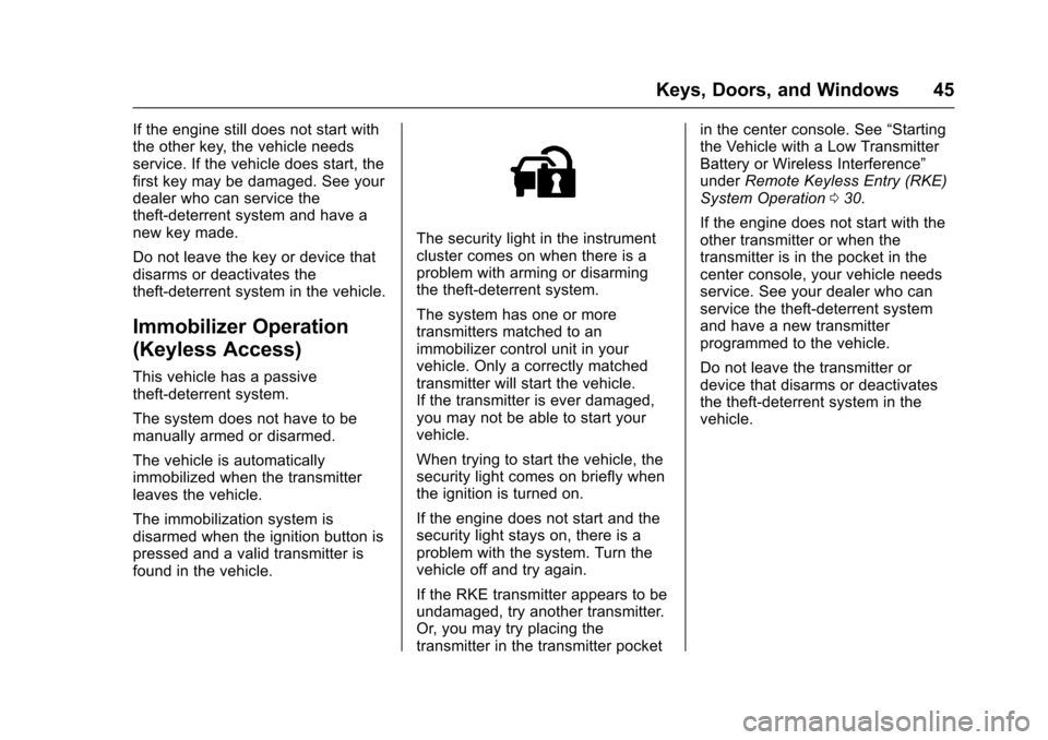 CHEVROLET IMPALA 2017 10.G User Guide Chevrolet Impala Owner Manual (GMNA-Localizing-U.S./Canada-9921197) -
2017 - crc - 3/30/16
Keys, Doors, and Windows 45
If the engine still does not start with
the other key, the vehicle needs
service.