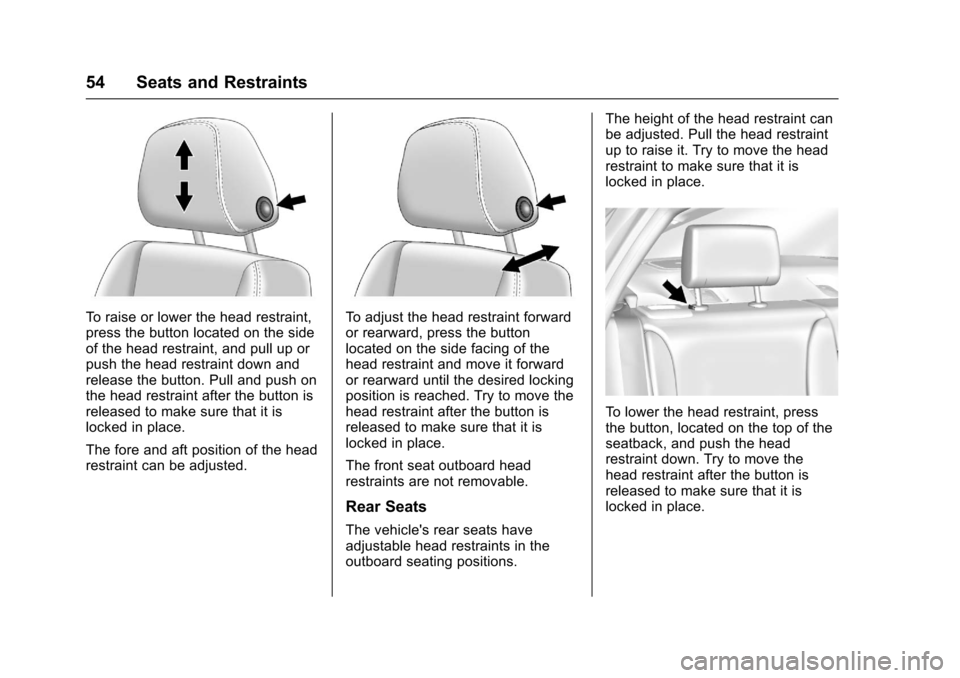 CHEVROLET IMPALA 2017 10.G Workshop Manual Chevrolet Impala Owner Manual (GMNA-Localizing-U.S./Canada-9921197) -
2017 - crc - 3/30/16
54 Seats and Restraints
To raise or lower the head restraint,
press the button located on the side
of the hea CHEVROLET IMPALA 2017 10.G Workshop Manual Chevrolet Impala Owner Manual (GMNA-Localizing-U.S./Canada-9921197) -
2017 - crc - 3/30/16
54 Seats and Restraints
To raise or lower the head restraint,
press the button located on the side
of the hea