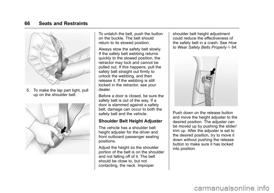 CHEVROLET IMPALA 2017 10.G Owners Manual Chevrolet Impala Owner Manual (GMNA-Localizing-U.S./Canada-9921197) -
2017 - crc - 3/30/16
66 Seats and Restraints
5. To make the lap part tight, pullup on the shoulder belt.
To unlatch the belt, push
