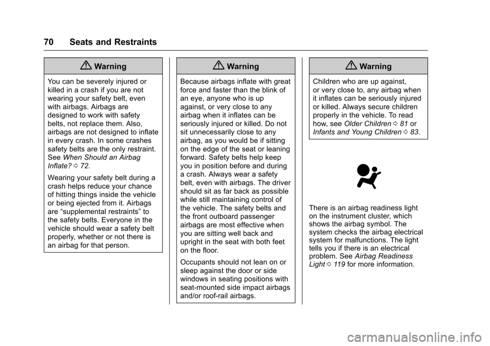 CHEVROLET IMPALA 2017 10.G Owners Manual Chevrolet Impala Owner Manual (GMNA-Localizing-U.S./Canada-9921197) -
2017 - crc - 3/30/16
70 Seats and Restraints
{Warning
You can be severely injured or
killed in a crash if you are not
wearing your