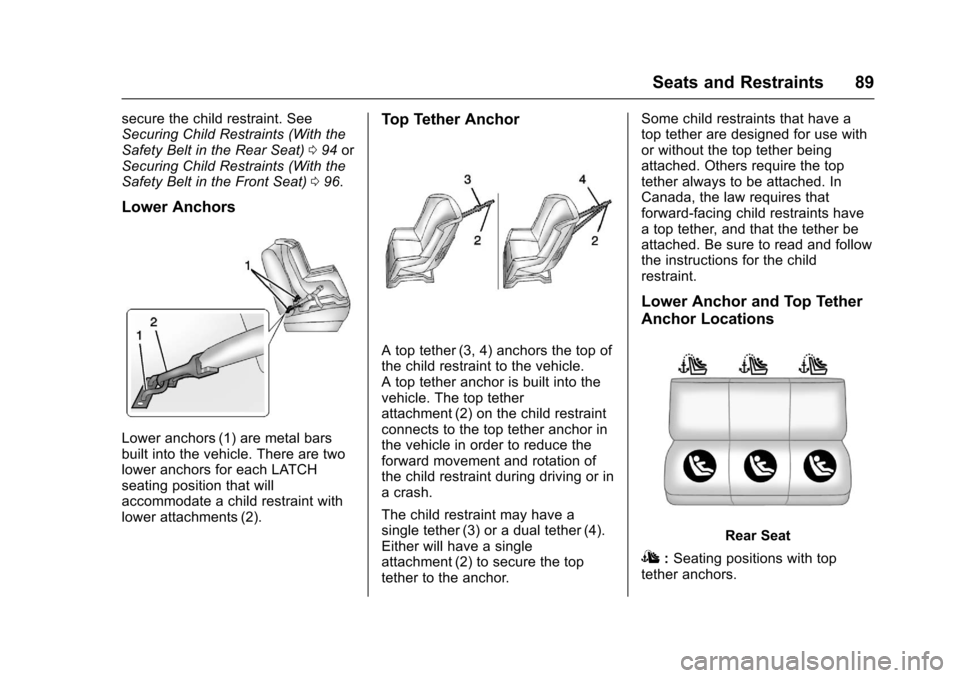 CHEVROLET IMPALA 2017 10.G Manual Online Chevrolet Impala Owner Manual (GMNA-Localizing-U.S./Canada-9921197) -
2017 - crc - 3/30/16
Seats and Restraints 89
secure the child restraint. See
Securing Child Restraints (With the
Safety Belt in th CHEVROLET IMPALA 2017 10.G Manual Online Chevrolet Impala Owner Manual (GMNA-Localizing-U.S./Canada-9921197) -
2017 - crc - 3/30/16
Seats and Restraints 89
secure the child restraint. See
Securing Child Restraints (With the
Safety Belt in th